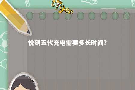 悦刻五代充电需要多长时间？ 